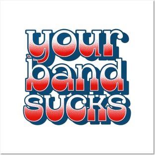 Your Band Sucks Posters and Art